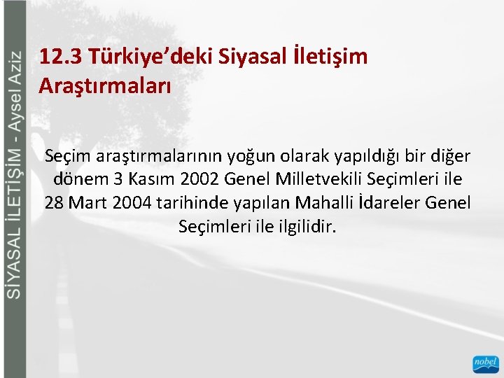 12. 3 Türkiye’deki Siyasal İletişim Araştırmaları Seçim araştırmalarının yoğun olarak yapıldığı bir diğer dönem