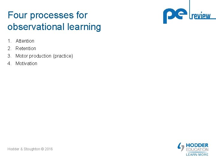 Four processes for observational learning 1. Attention 2. Retention 3. Motor production (practice) 4.