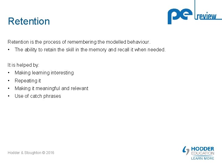 Retention is the process of remembering the modelled behaviour. • The ability to retain