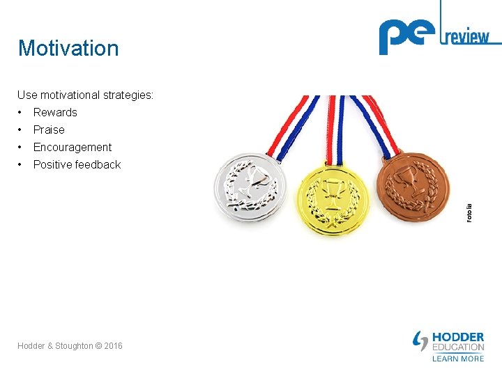 Motivation Use motivational strategies: Rewards • Praise • Encouragement • Positive feedback Fotolia •