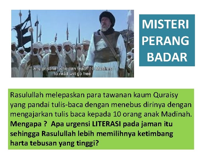 MISTERI PERANG BADAR Rasulullah melepaskan para tawanan kaum Quraisy yang pandai tulis-baca dengan menebus