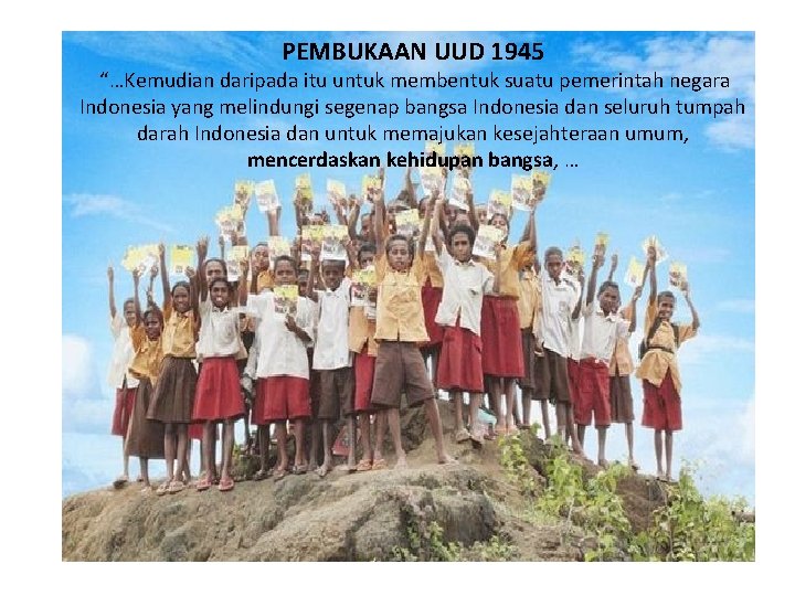 PEMBUKAAN UUD 1945 “…Kemudian daripada itu untuk membentuk suatu pemerintah negara Indonesia yang melindungi