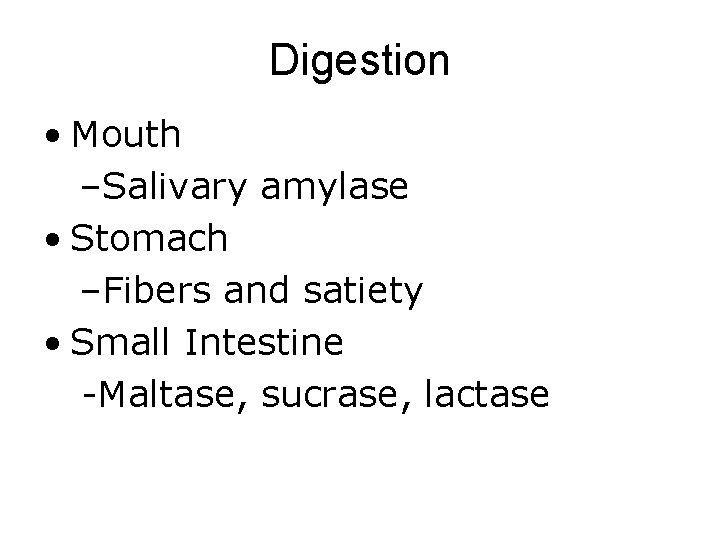 Digestion • Mouth –Salivary amylase • Stomach –Fibers and satiety • Small Intestine -Maltase,