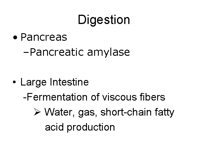 Digestion • Pancreas –Pancreatic amylase • Large Intestine -Fermentation of viscous fibers Ø Water,