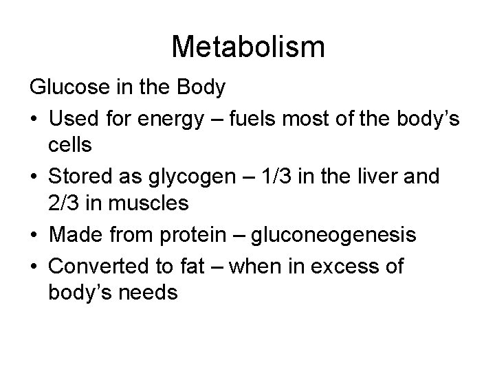 Metabolism Glucose in the Body • Used for energy – fuels most of the