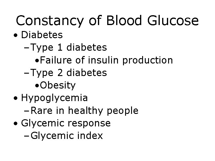 Constancy of Blood Glucose • Diabetes – Type 1 diabetes • Failure of insulin