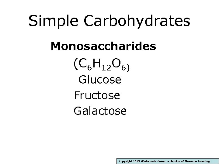 Simple Carbohydrates Monosaccharides (C 6 H 12 O 6) Glucose Fructose Galactose Copyright 2005