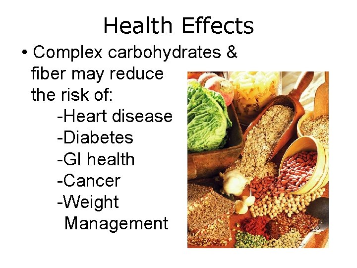 Health Effects • Complex carbohydrates & fiber may reduce the risk of: -Heart disease