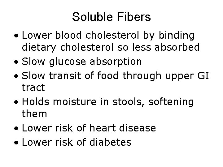 Soluble Fibers • Lower blood cholesterol by binding dietary cholesterol so less absorbed •