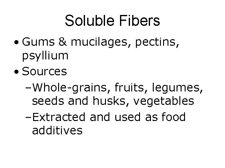 Soluble Fibers • Gums & mucilages, pectins, psyllium • Sources –Whole-grains, fruits, legumes, seeds