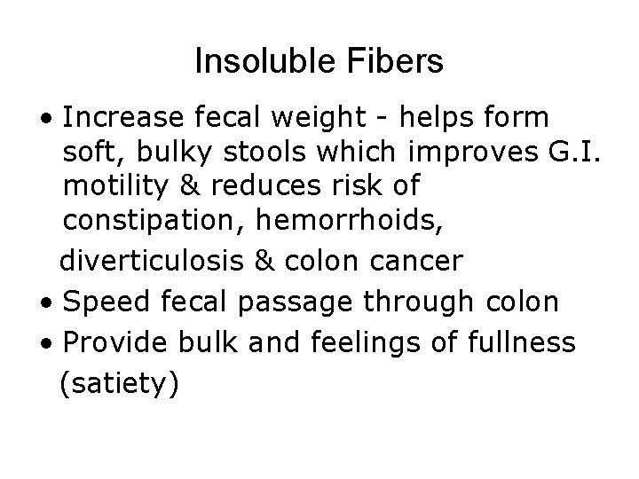 Insoluble Fibers • Increase fecal weight - helps form soft, bulky stools which improves