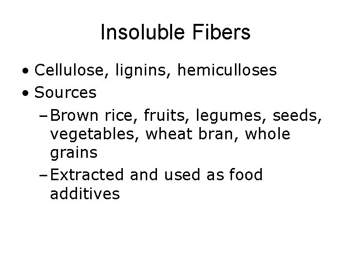 Insoluble Fibers • Cellulose, lignins, hemiculloses • Sources – Brown rice, fruits, legumes, seeds,