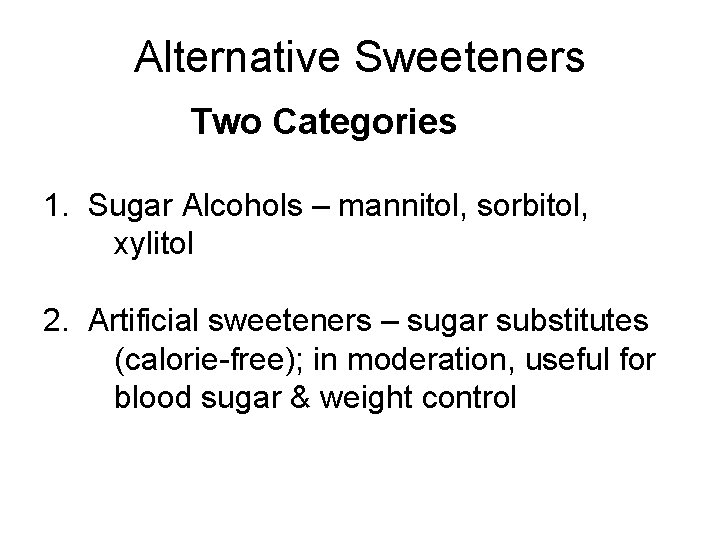 Alternative Sweeteners Two Categories 1. Sugar Alcohols – mannitol, sorbitol, xylitol 2. Artificial sweeteners