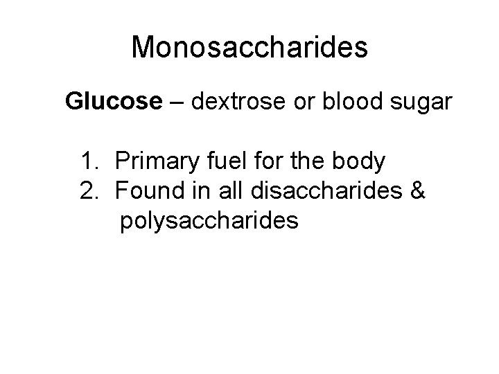 Monosaccharides Glucose – dextrose or blood sugar 1. Primary fuel for the body 2.