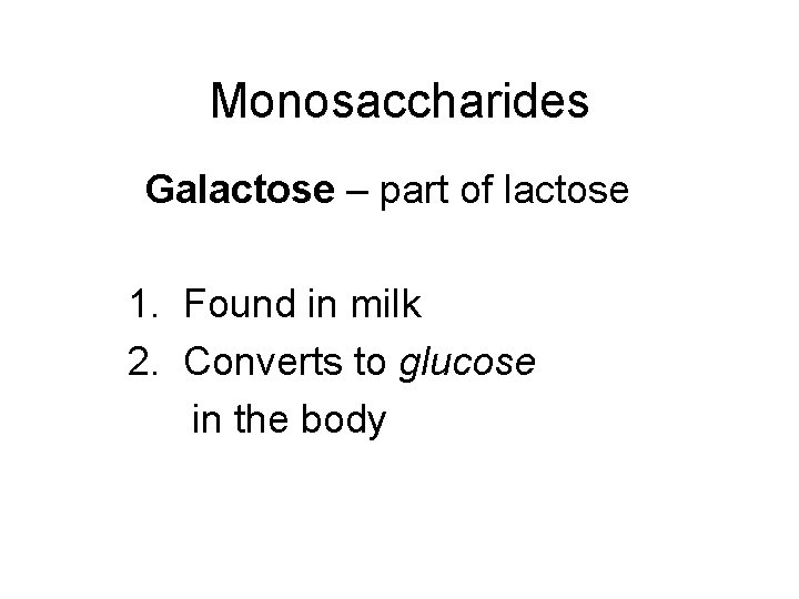 Monosaccharides Galactose – part of lactose 1. Found in milk 2. Converts to glucose