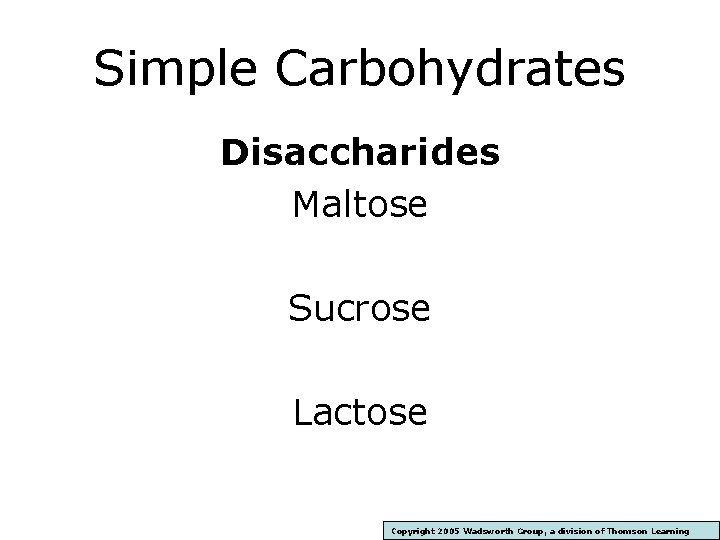 Simple Carbohydrates Disaccharides Maltose Sucrose Lactose Copyright 2005 Wadsworth Group, a division of Thomson