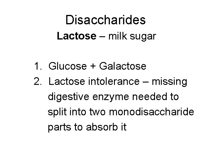 Disaccharides Lactose – milk sugar 1. Glucose + Galactose 2. Lactose intolerance – missing