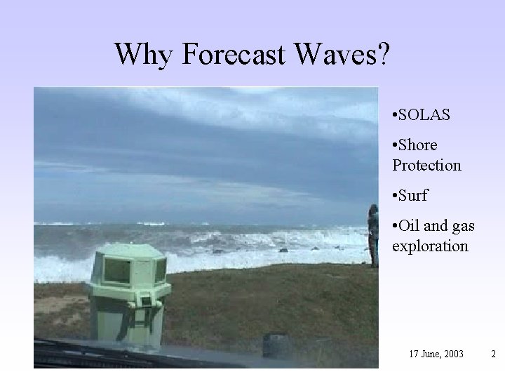Why Forecast Waves? • SOLAS • Shore Protection • Surf • Oil and gas