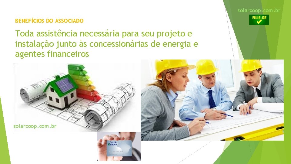 solarcoop. com. br BENEFÍCIOS DO ASSOCIADO Toda assistência necessária para seu projeto e instalação