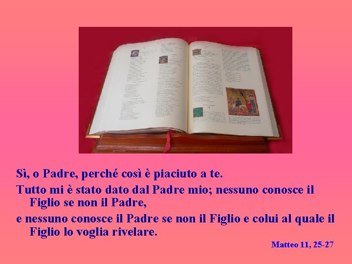 Sì, o Padre, perché così è piaciuto a te. Tutto mi è stato dal