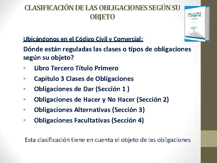 CLASIFICACIÓN DE LAS OBLIGACIONES SEGÚN SU OBJETO Ubicándonos en el Código Civil y Comercial: