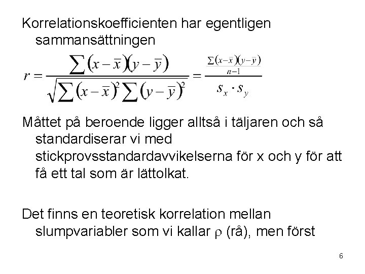 Korrelationskoefficienten har egentligen sammansättningen Måttet på beroende ligger alltså i täljaren och så standardiserar