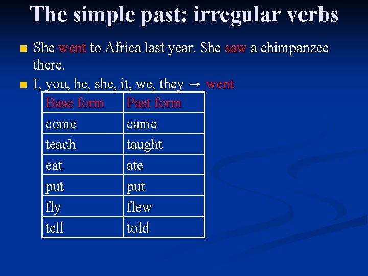 The simple past: irregular verbs n n She went to Africa last year. She