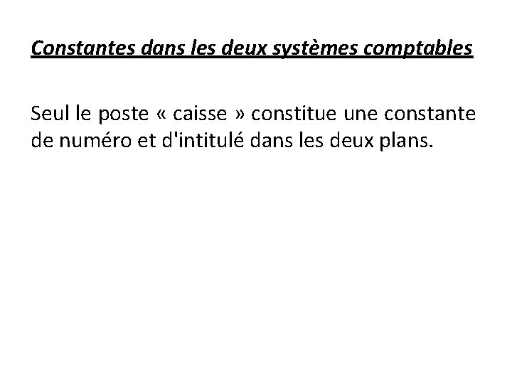 Constantes dans les deux systèmes comptables Seul le poste « caisse » constitue une