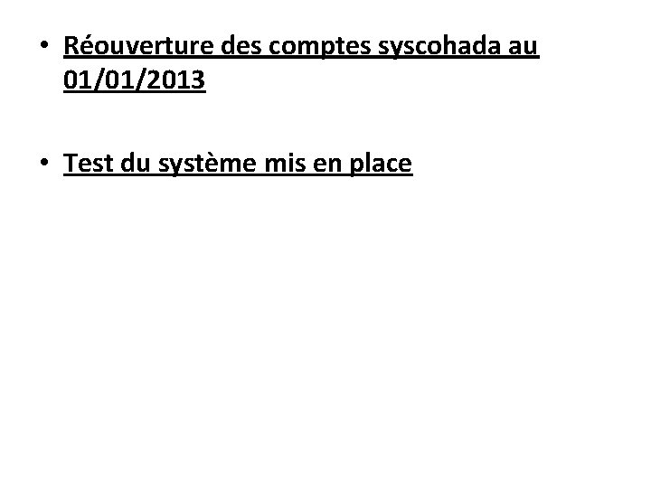  • Réouverture des comptes syscohada au 01/01/2013 • Test du système mis en