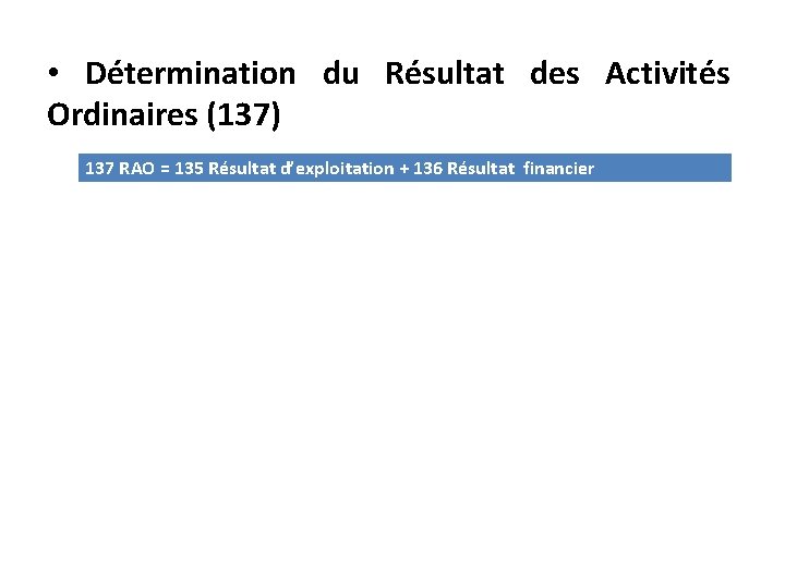  • Détermination du Résultat des Activités Ordinaires (137) 137 RAO = 135 Résultat