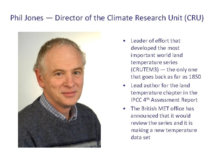 Phil Jones — Director of the Climate Research Unit (CRU) • Leader of effort