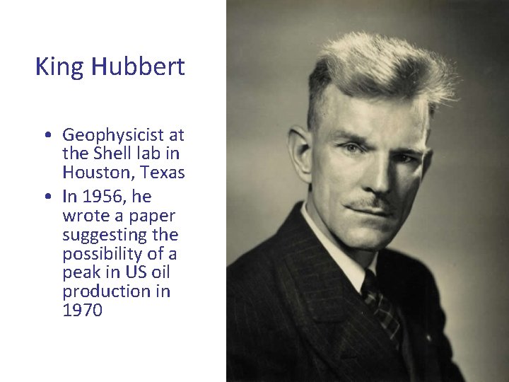 King Hubbert • Geophysicist at the Shell lab in Houston, Texas • In 1956,