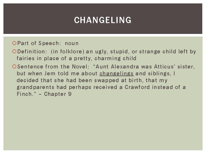 CHANGELING Part of Speech: noun Definition: (in folklore) an ugly, stupid, or strange child