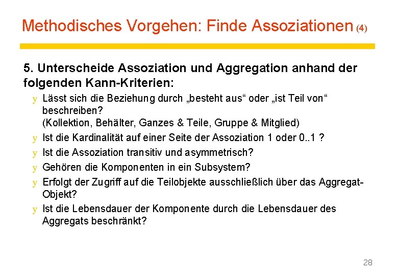 Methodisches Vorgehen: Finde Assoziationen (4) 5. Unterscheide Assoziation und Aggregation anhand der folgenden Kann-Kriterien:
