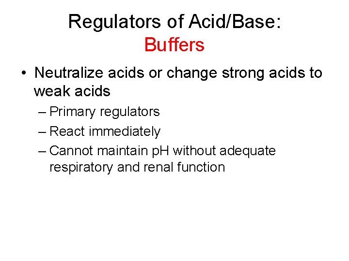 Regulators of Acid/Base: Buffers • Neutralize acids or change strong acids to weak acids