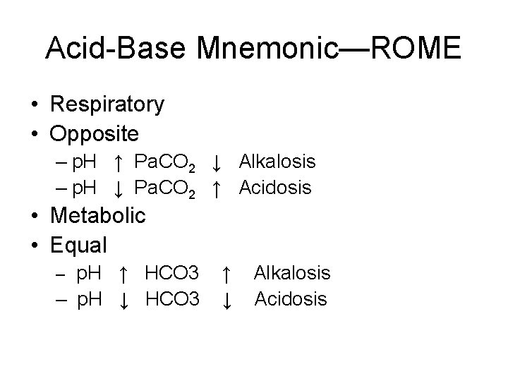 Acid-Base Mnemonic—ROME • Respiratory • Opposite – p. H ↑ Pa. CO 2 ↓