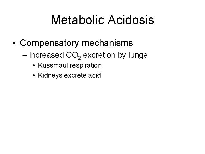 Metabolic Acidosis • Compensatory mechanisms – Increased CO 2 excretion by lungs • Kussmaul