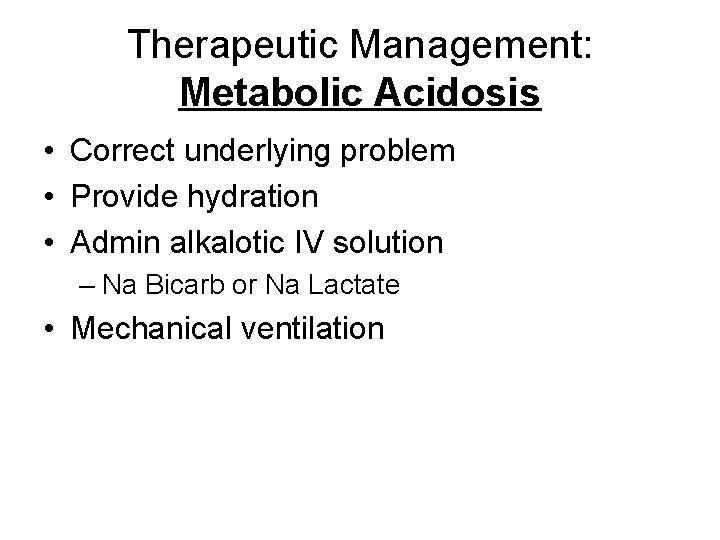 Therapeutic Management: Metabolic Acidosis • Correct underlying problem • Provide hydration • Admin alkalotic