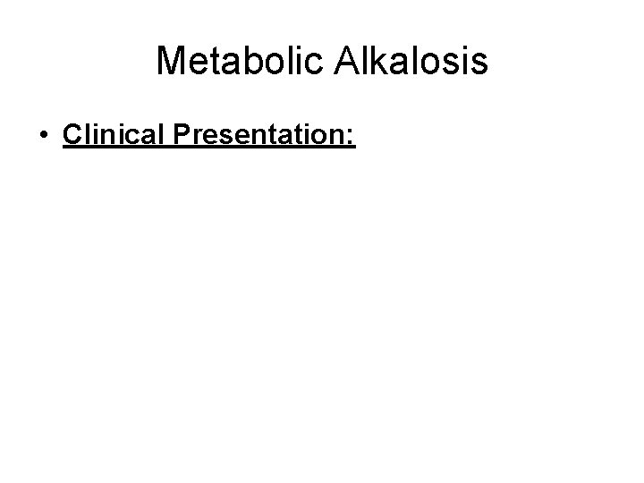 Metabolic Alkalosis • Clinical Presentation: 