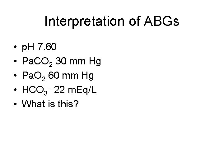 Interpretation of ABGs • • • p. H 7. 60 Pa. CO 2 30