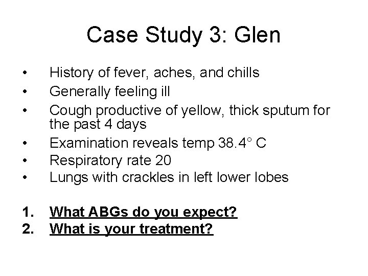 Case Study 3: Glen • • • History of fever, aches, and chills Generally