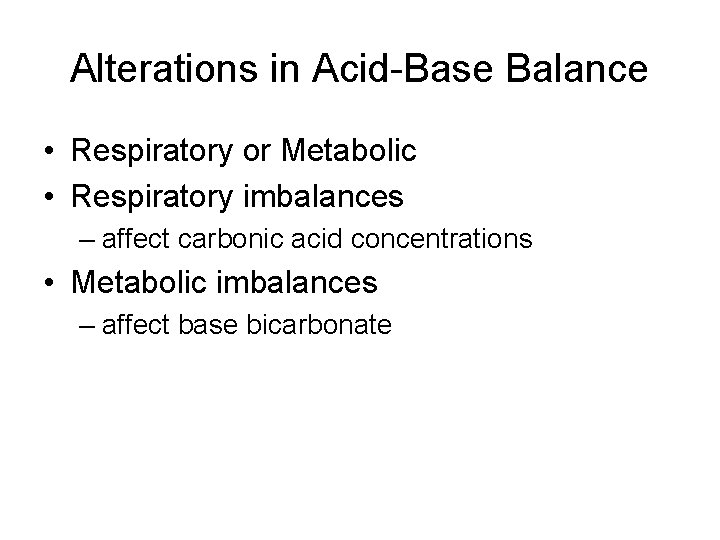 Alterations in Acid-Base Balance • Respiratory or Metabolic • Respiratory imbalances – affect carbonic