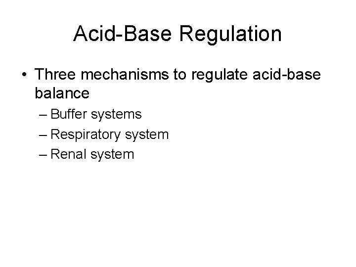 Acid-Base Regulation • Three mechanisms to regulate acid-base balance – Buffer systems – Respiratory