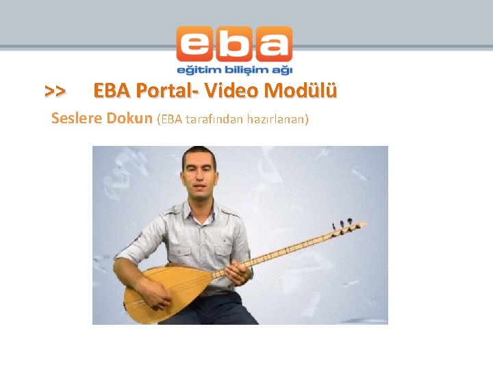 >> EBA Portal- Video Modülü Seslere Dokun (EBA tarafından hazırlanan) 