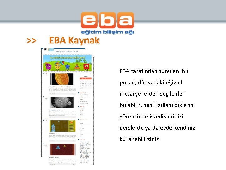 >> EBA Kaynak EBA tarafından sunulan bu portal; dünyadaki eğitsel metaryellerden seçilenleri bulabilir, nasıl
