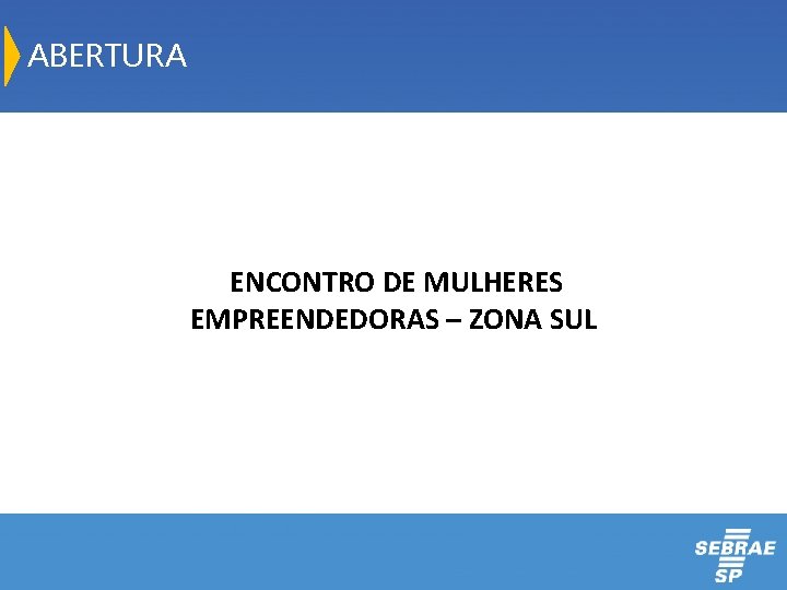 ABERTURA ENCONTRO DE MULHERES EMPREENDEDORAS – ZONA SUL 