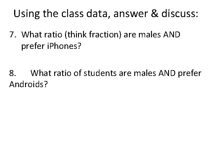 Using the class data, answer & discuss: 7. What ratio (think fraction) are males Using the class data, answer & discuss: 7. What ratio (think fraction) are males