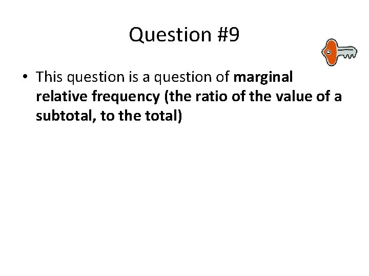 Question #9 • This question is a question of marginal relative frequency (the ratio Question #9 • This question is a question of marginal relative frequency (the ratio