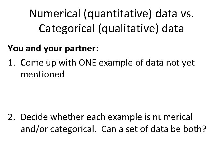 Numerical (quantitative) data vs. Categorical (qualitative) data You and your partner: 1. Come up Numerical (quantitative) data vs. Categorical (qualitative) data You and your partner: 1. Come up