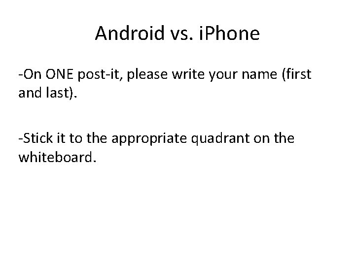 Android vs. i. Phone -On ONE post-it, please write your name (first and last). Android vs. i. Phone -On ONE post-it, please write your name (first and last).